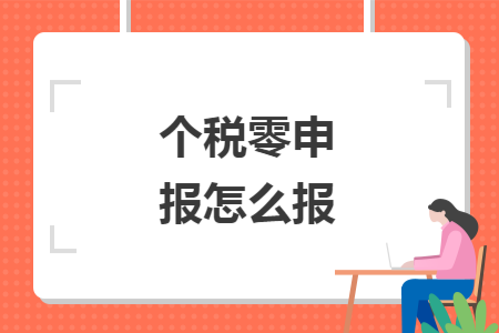 个税零申报怎么报 个税零申报怎么报