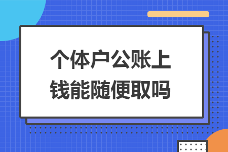 个体户公账上钱能随便取吗