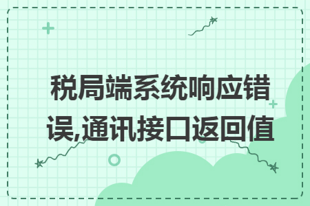税局端系统响应错误,通讯接口返回值
