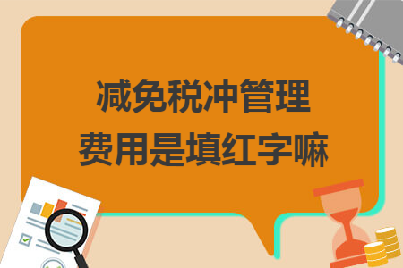 减免税冲管理费用是填红字嘛