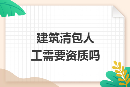 建筑清包人工需要资质吗