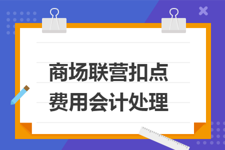 商场联营扣点费用会计处理
