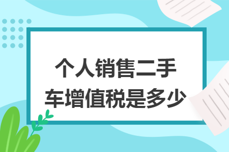 个人销售二手车增值税是多少