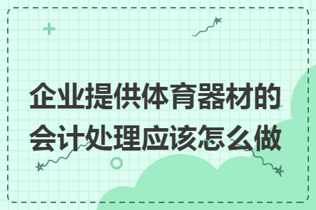 企业提供体育器材的会计处理应该怎么做