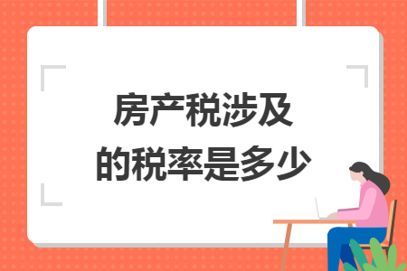 房产税涉及的税率是多少 房产税涉及的税率是多少