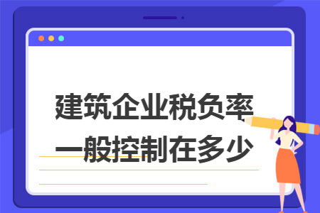 建筑企业税负率一般控制在多少