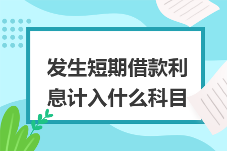 发生短期借款利息计入什么科目