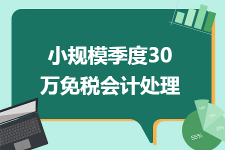 小规模季度30万免税会计处理