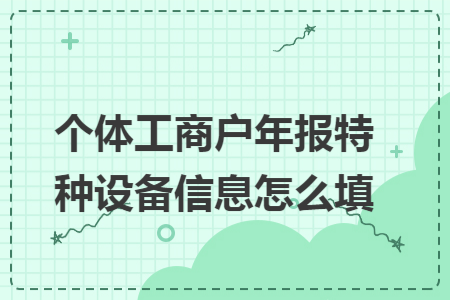 个体工商户年报特种设备信息怎么填