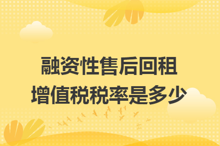 融资性售后回租增值税税率是多少