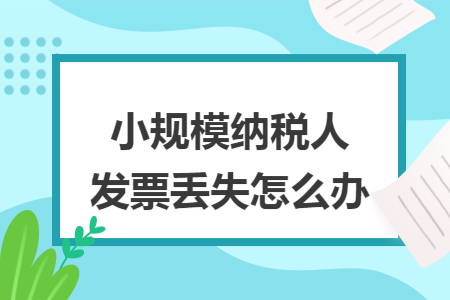 小规模纳税人发票丢失怎么办