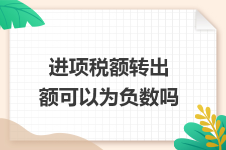 进项税额转出额可以为负数吗