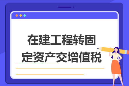 在建工程转固定资产交增值税