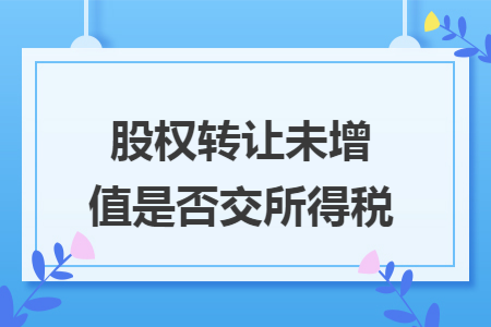 股权转让未增值是否交所得税
