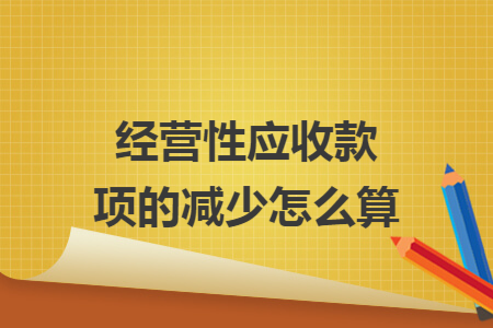 经营性应收款项的减少怎么算