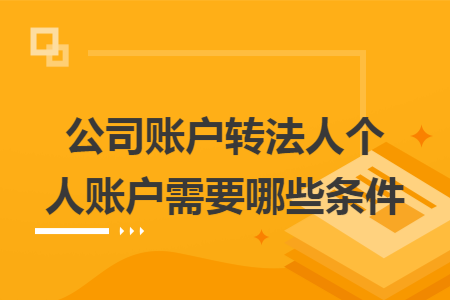 公司账户转法人个人账户需要哪些条件