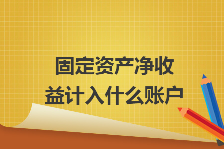 固定资产净收益计入什么账户