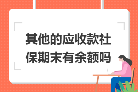 其他的应收款社保期末有余额吗