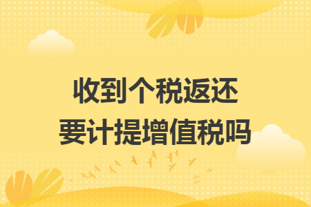 收到个税返还要计提增值税吗