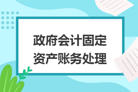 政府会计固定资产账务处理