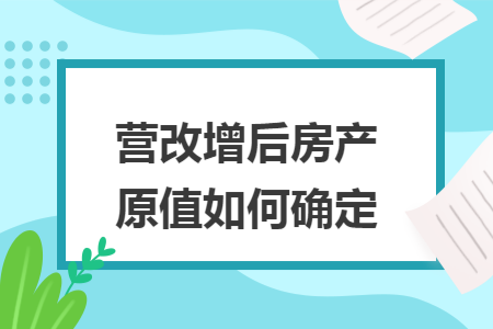 营改增后房产原值如何确定