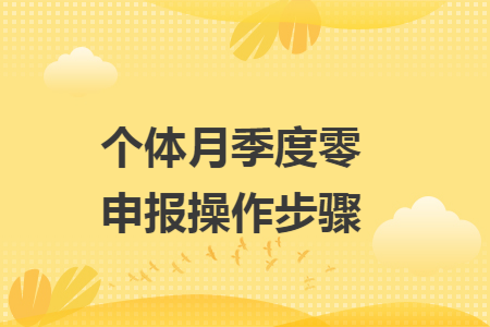 个体月季度零申报操作步骤
