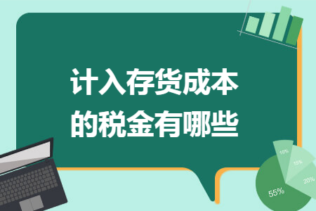 计入存货成本的税金有哪些