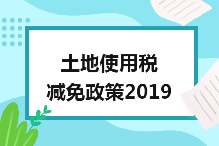 土地使用税减免政策2019