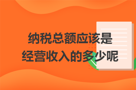 纳税总额应该是经营收入的多少呢