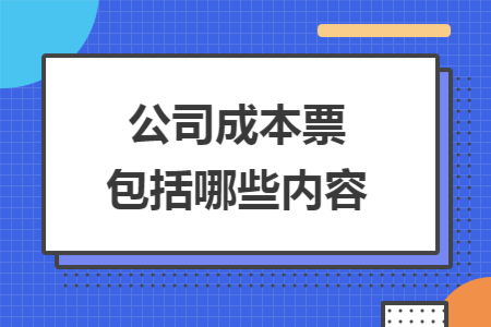 公司成本票包括哪些内容