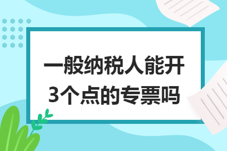 一般纳税人能开3个点的专票吗