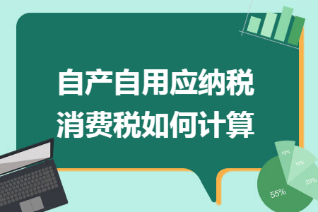 自产自用应纳税消费税如何计算