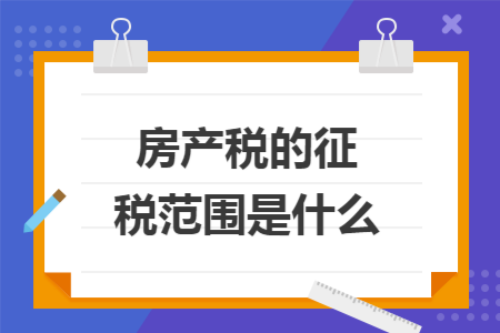 房产税的征税范围是什么