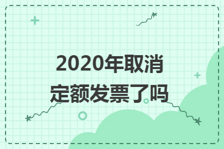 2020年取消定额发票了吗