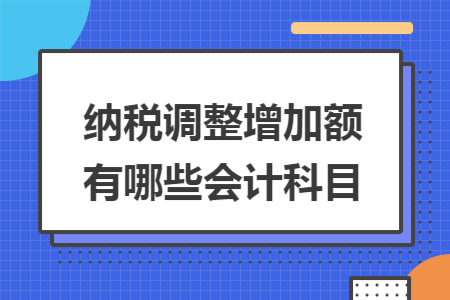 纳税调整增加额有哪些会计科目