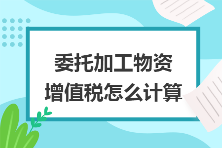 委托加工物资增值税怎么计算