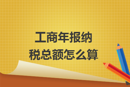 工商年报纳税总额怎么算