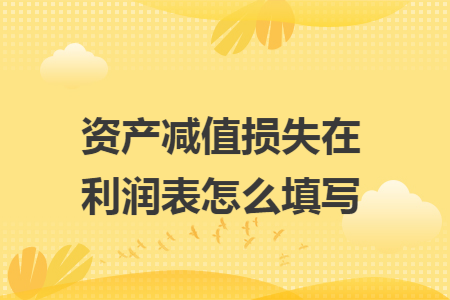 资产减值损失在利润表怎么填写