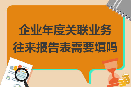 企业年度关联业务往来报告表需要填吗