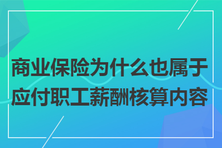 商业保险为什么也属于应付职工薪酬核算内容