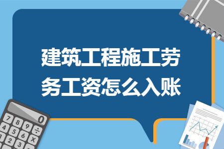 建筑工程施工劳务工资怎么入账