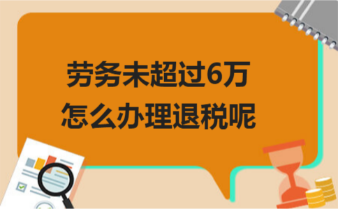 劳务未超过6万怎么办理退税呢