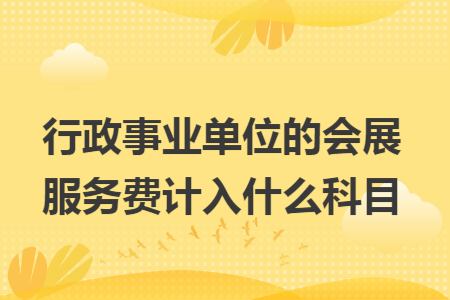 行政事业单位的会展服务费计入什么科目