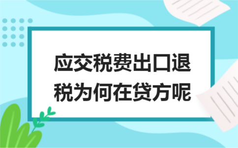 应交税费出口退税为何在贷方呢