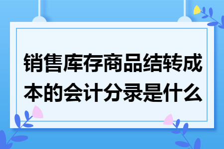 销售库存商品结转成本的会计分录是什么