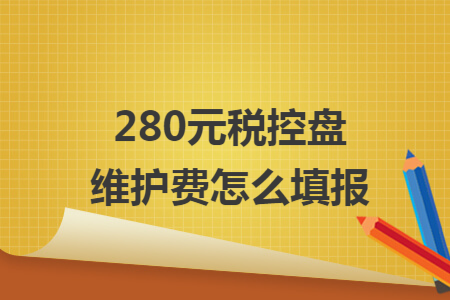 280元税控盘维护费怎么填报