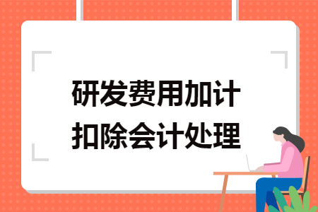 研发费用加计扣除会计处理