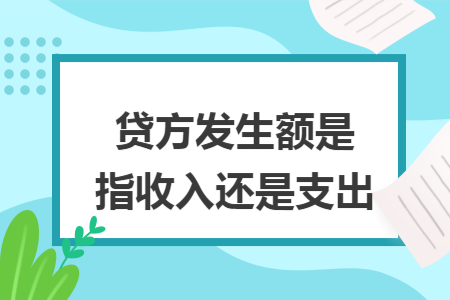 贷方发生额是指收入还是支出