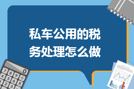 私车公用的税务处理怎么做