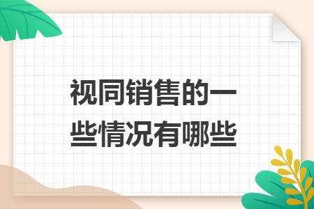视同销售的一些情况有哪些